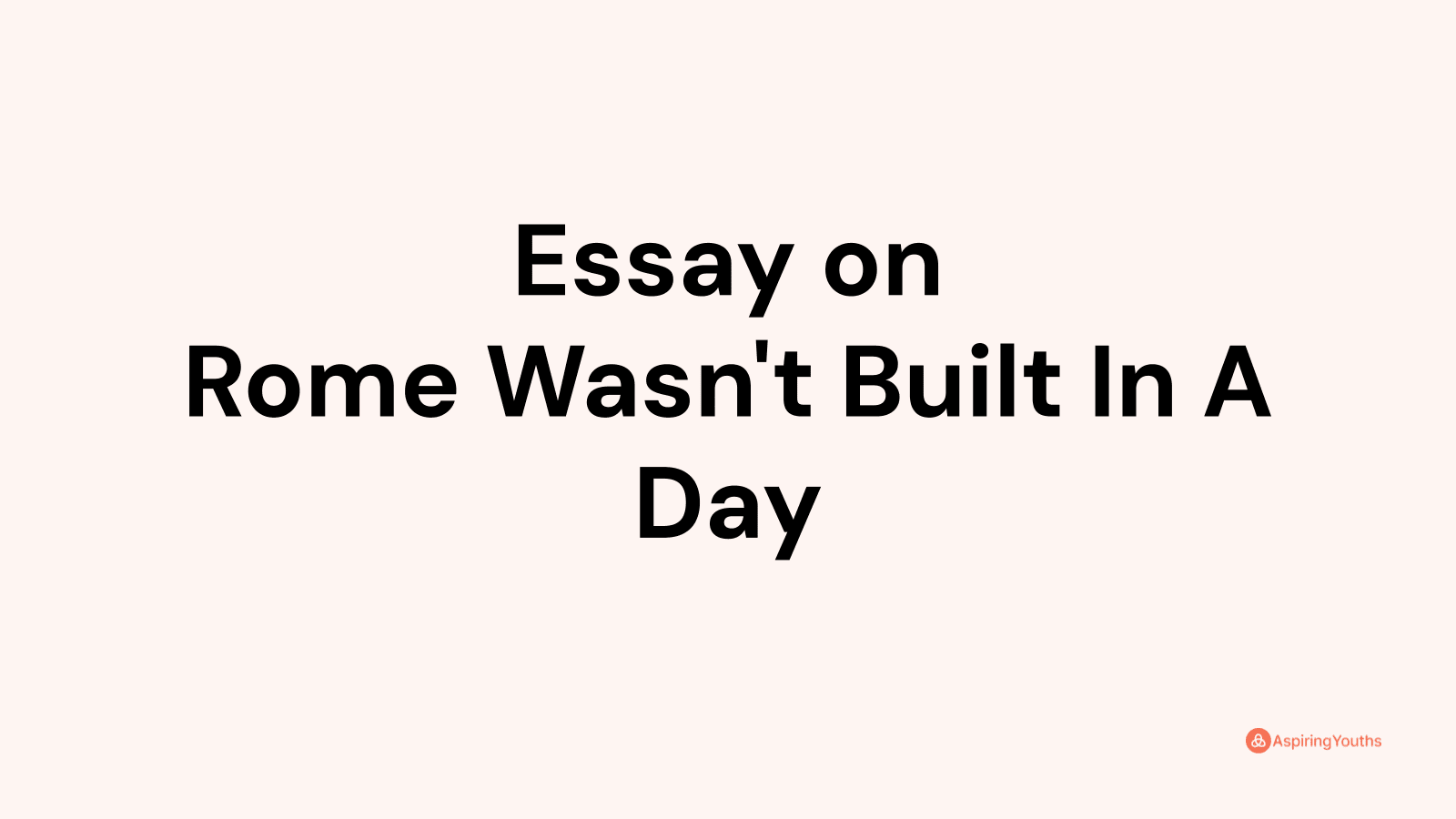 Essay On Rome Wasn T Built In A Day