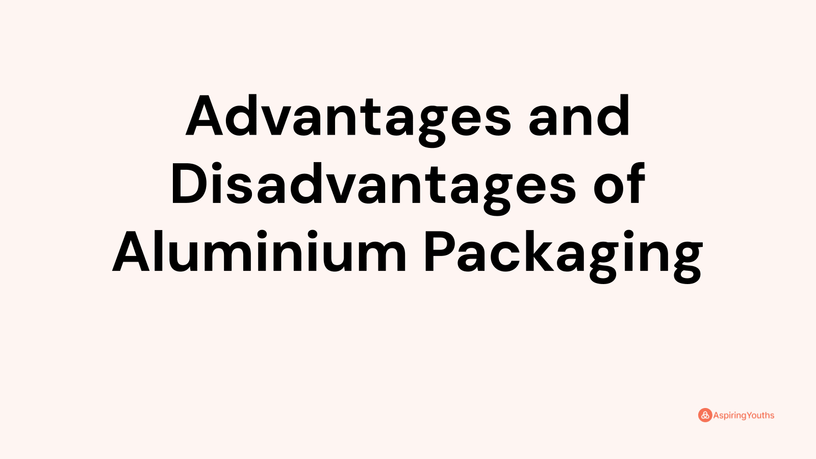 Advantages And Disadvantages Of Aluminium Packaging