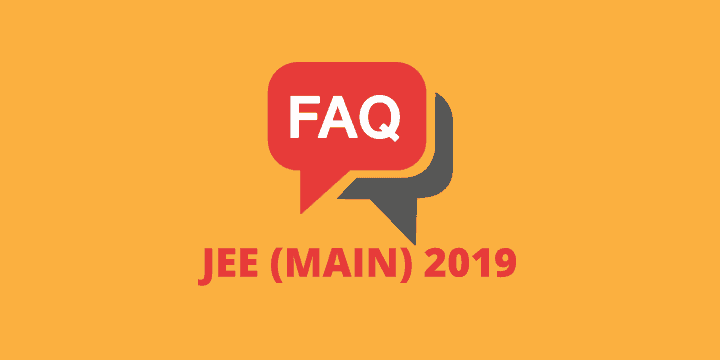 JEE Mains 2019 FAQ – Frequently Asked Questions (FAQ’s) on JEE Main 2019