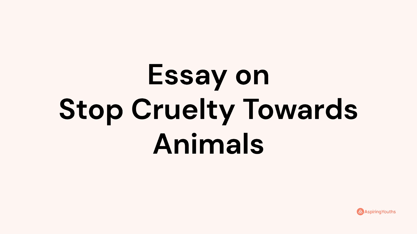 Essay on Stop Cruelty Towards Animals