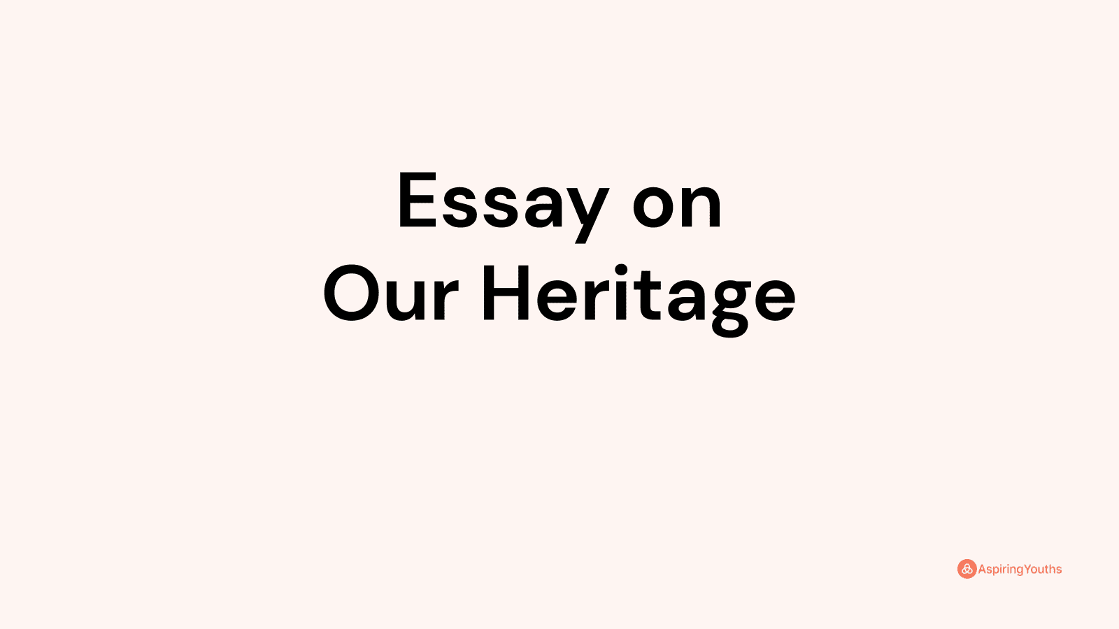 essay on our heritage in 1500 words