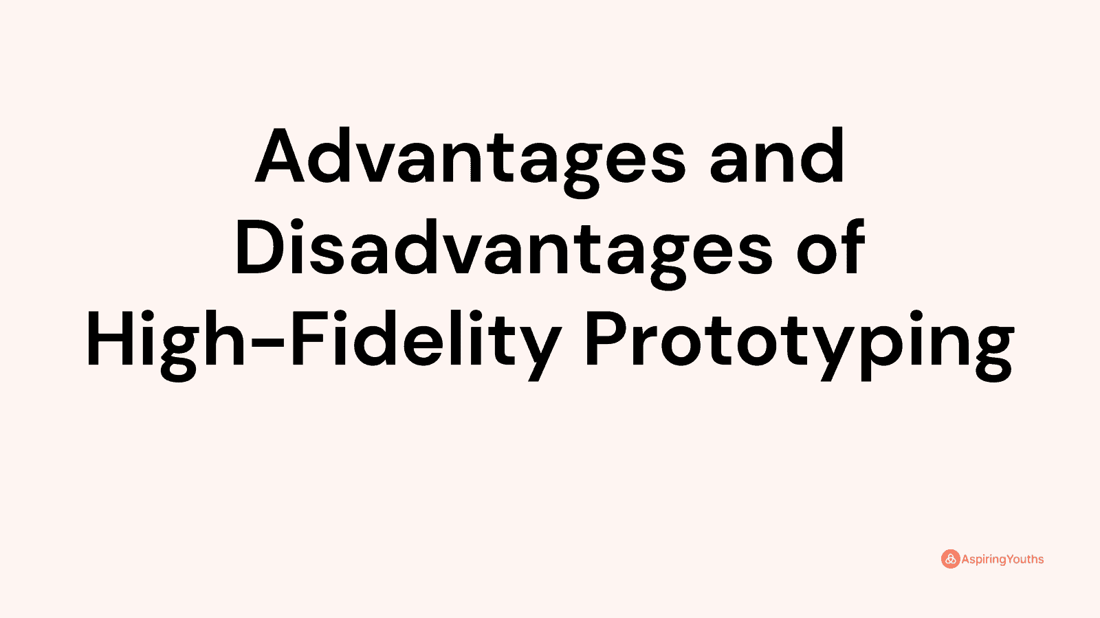 Advantages and disadvantages of High-Fidelity Prototyping