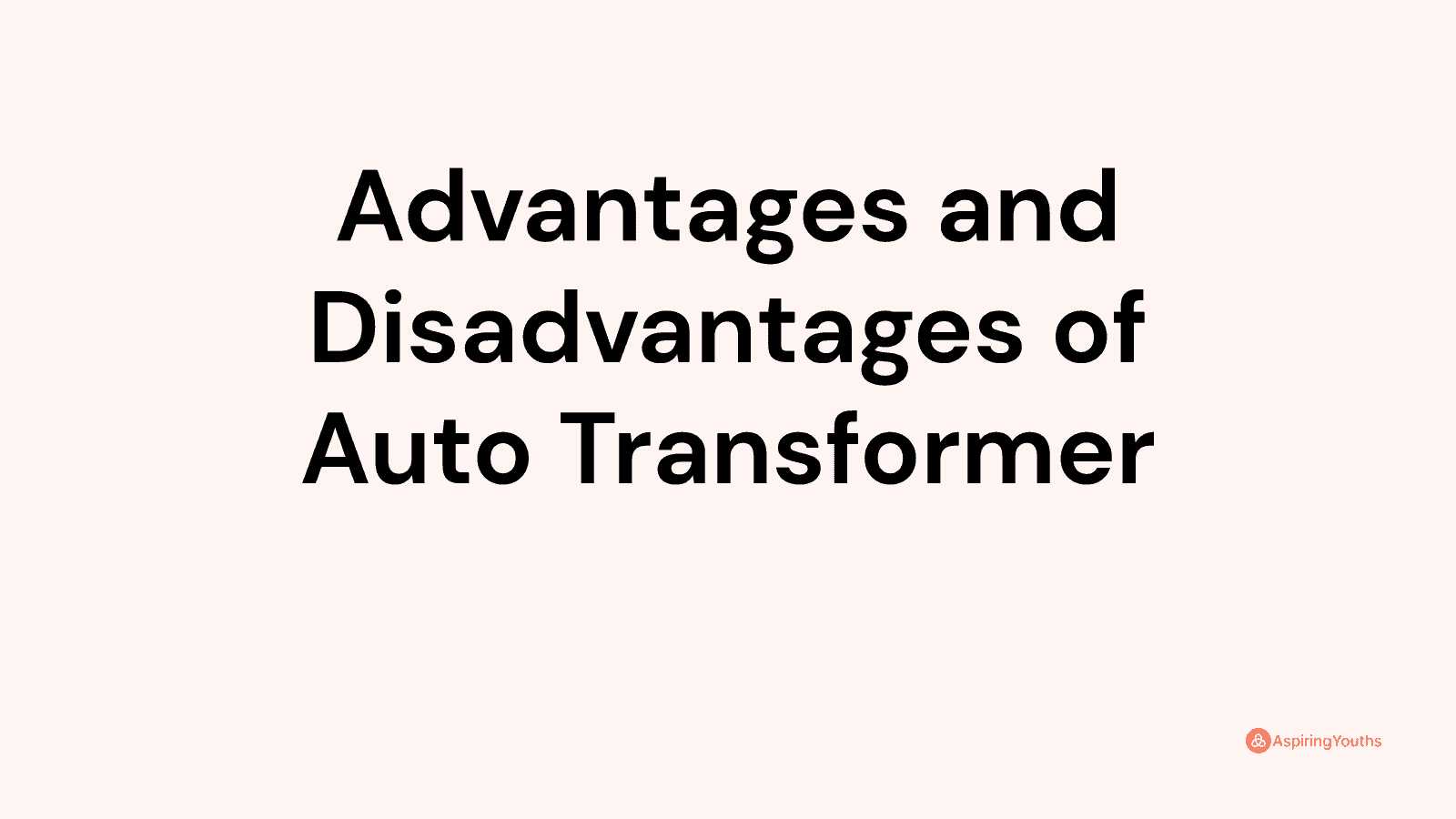 Advantages and disadvantages of Auto Transformer