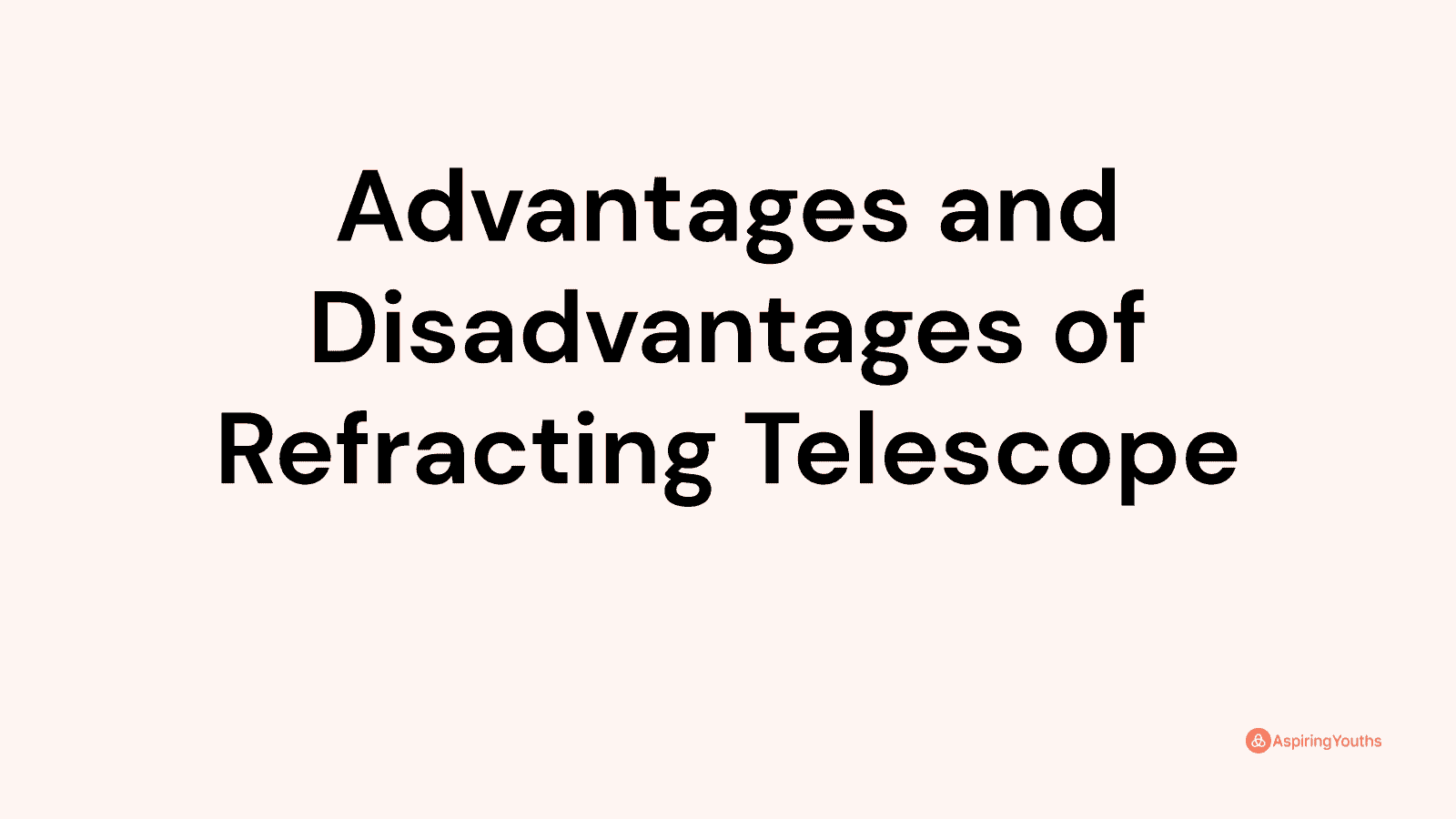 Advantages and disadvantages of Refracting Telescope