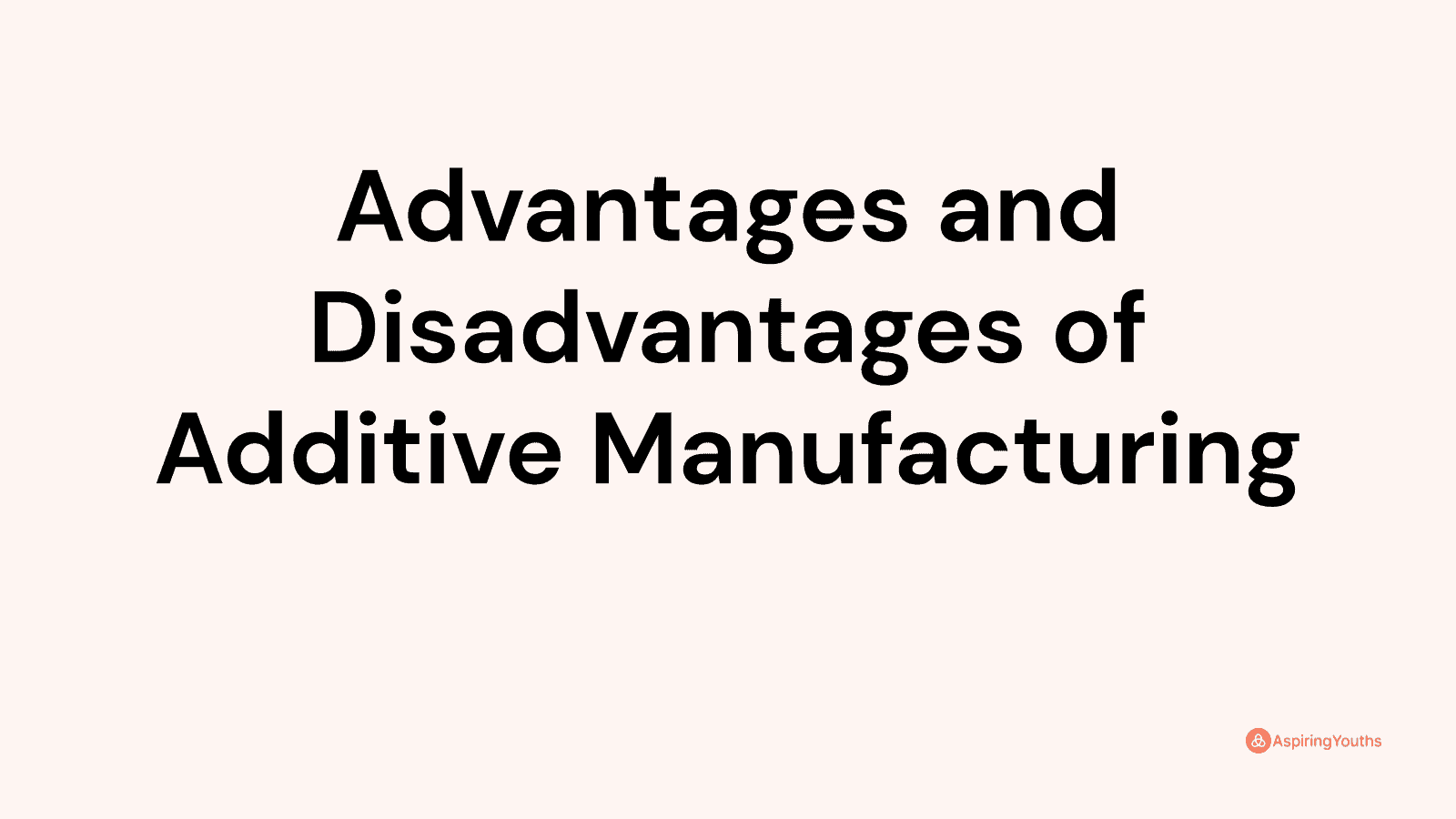 Advantages And Disadvantages Of Additive Manufacturing