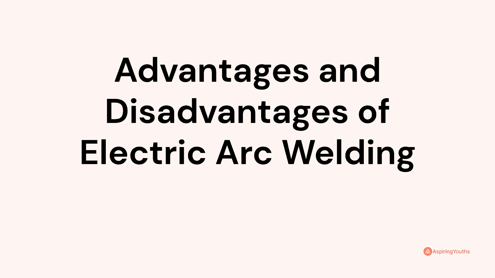 Advantages and disadvantages of Electric Arc Welding