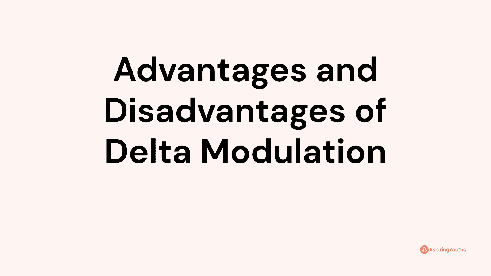 Advantages and disadvantages of Delta Modulation