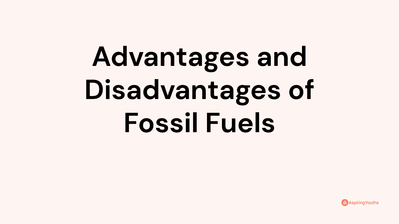 Advantages and disadvantages of Fossil Fuels