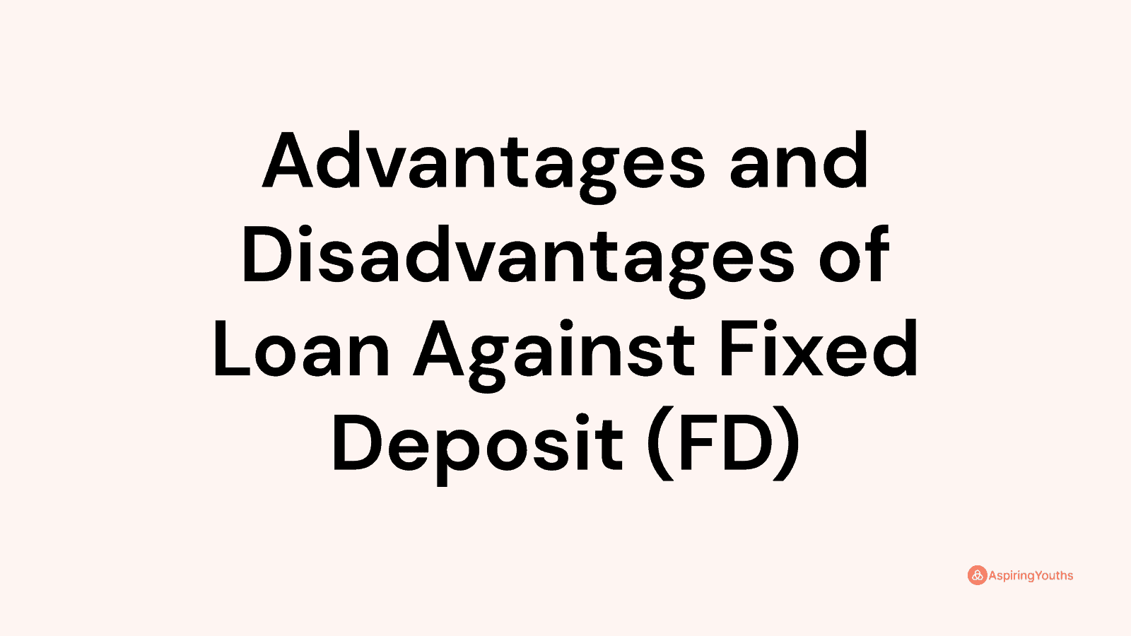 Advantages and disadvantages of Loan Against Fixed Deposit (FD)