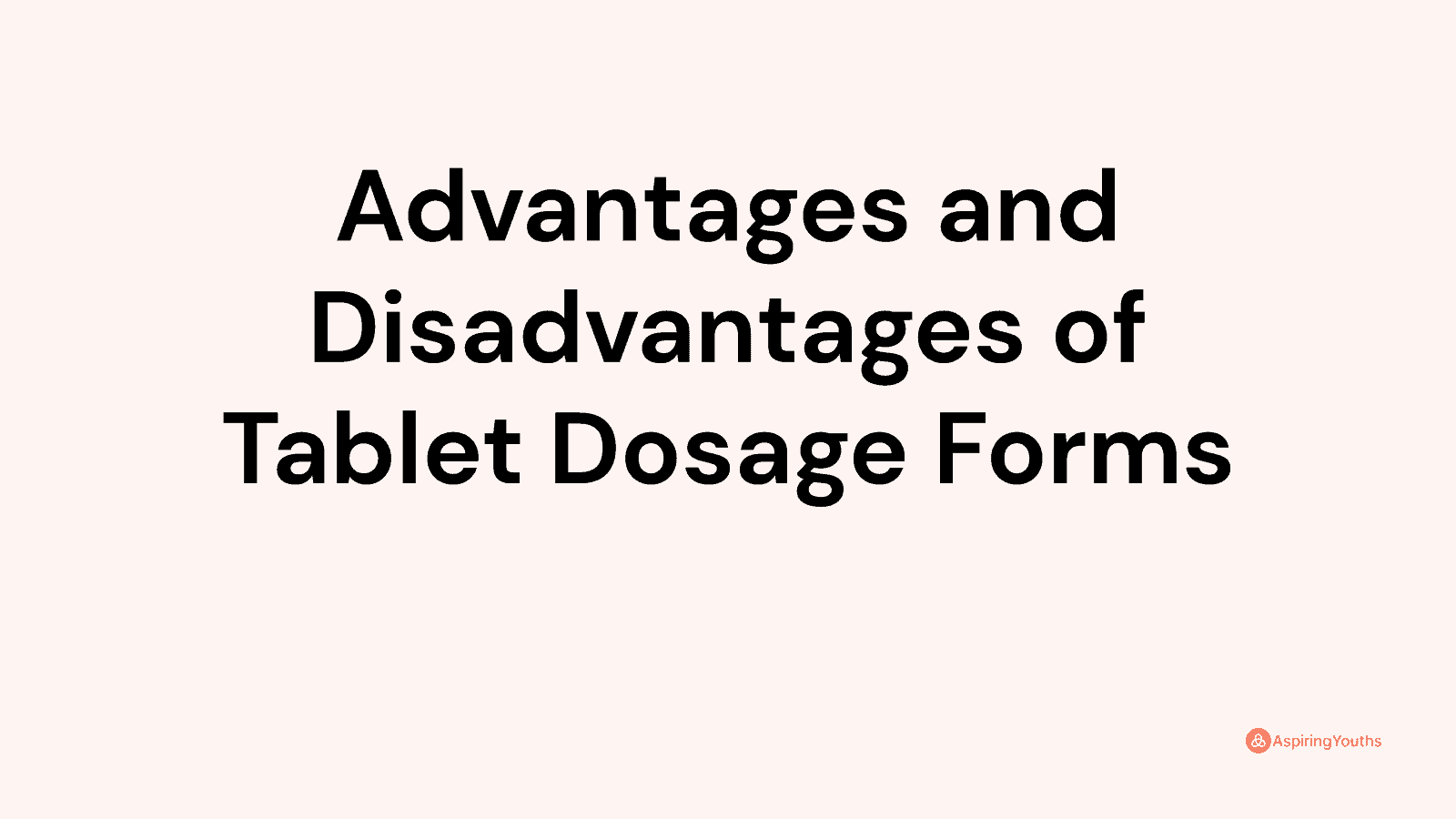 Advantages and disadvantages of Tablet Dosage Forms