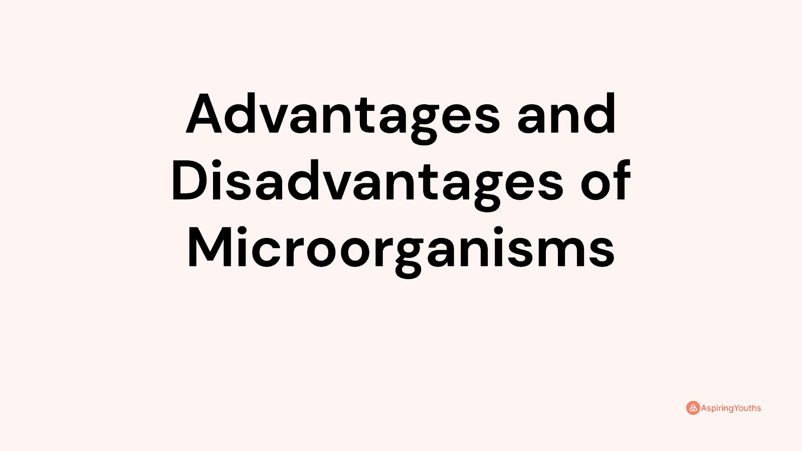 Advantages and disadvantages of Microorganisms