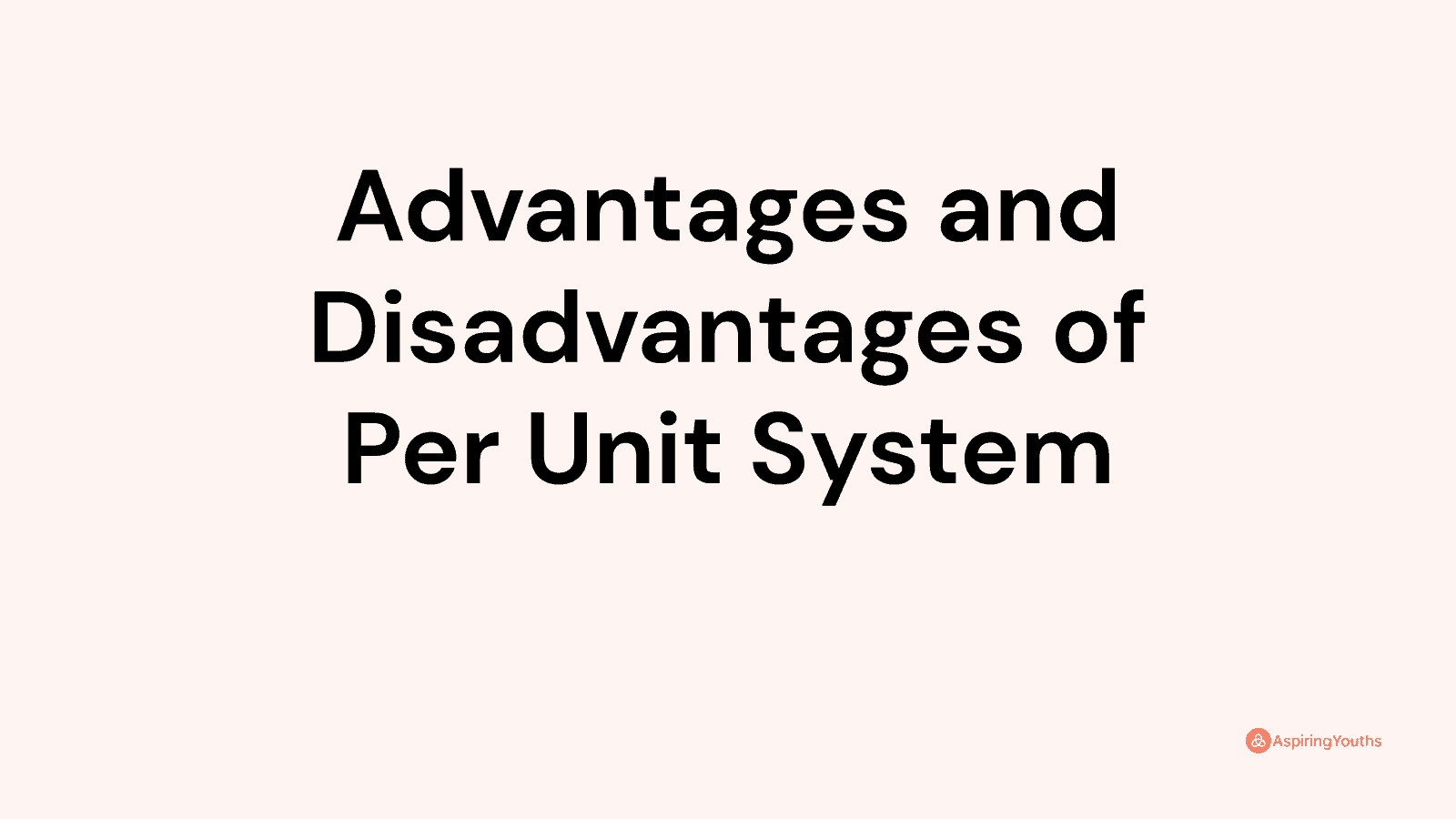 Advantages and disadvantages of Per Unit System