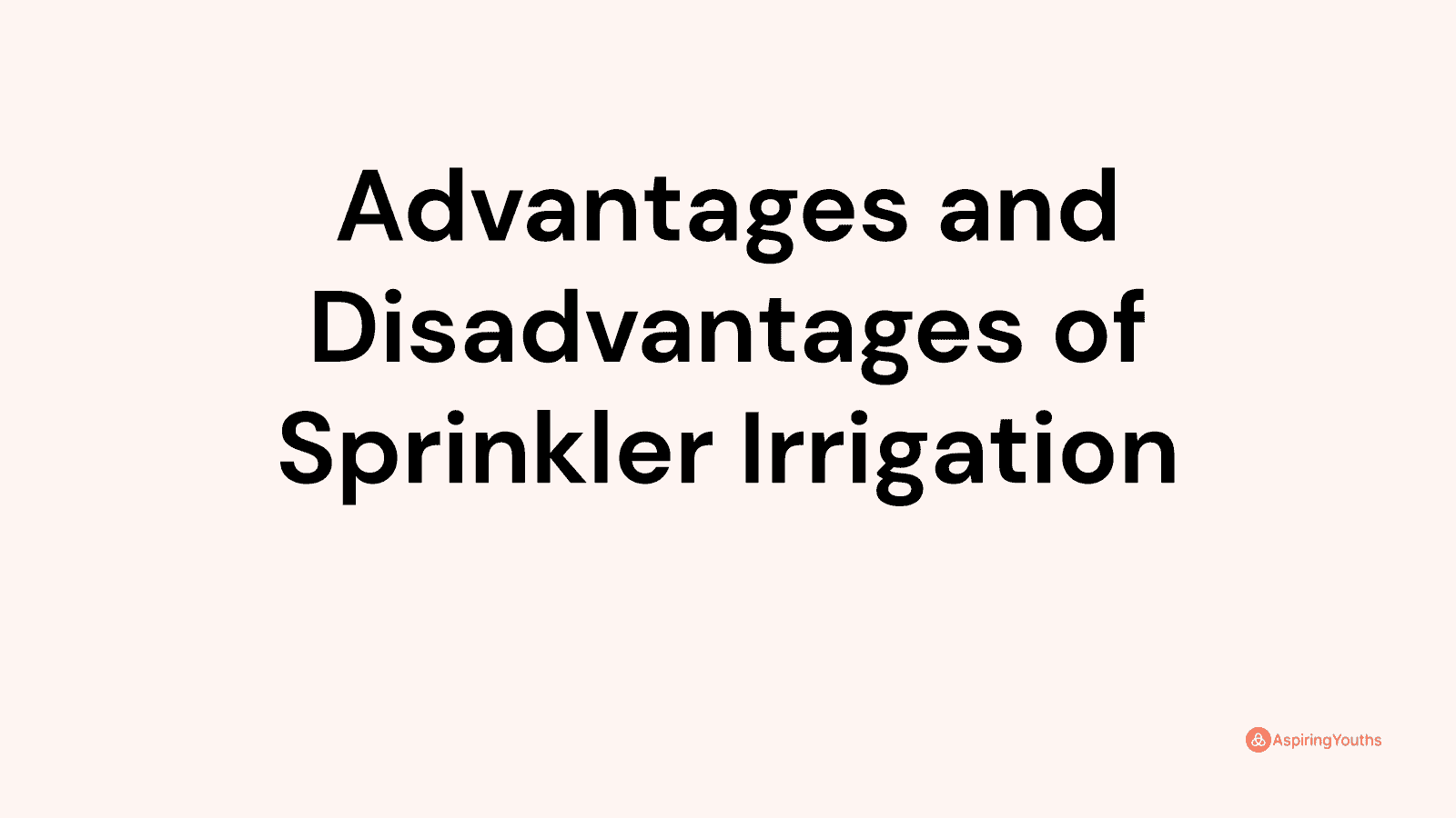 Advantages and disadvantages of Sprinkler Irrigation