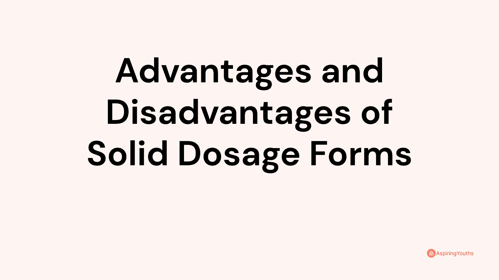 Advantages and disadvantages of Solid Dosage Forms
