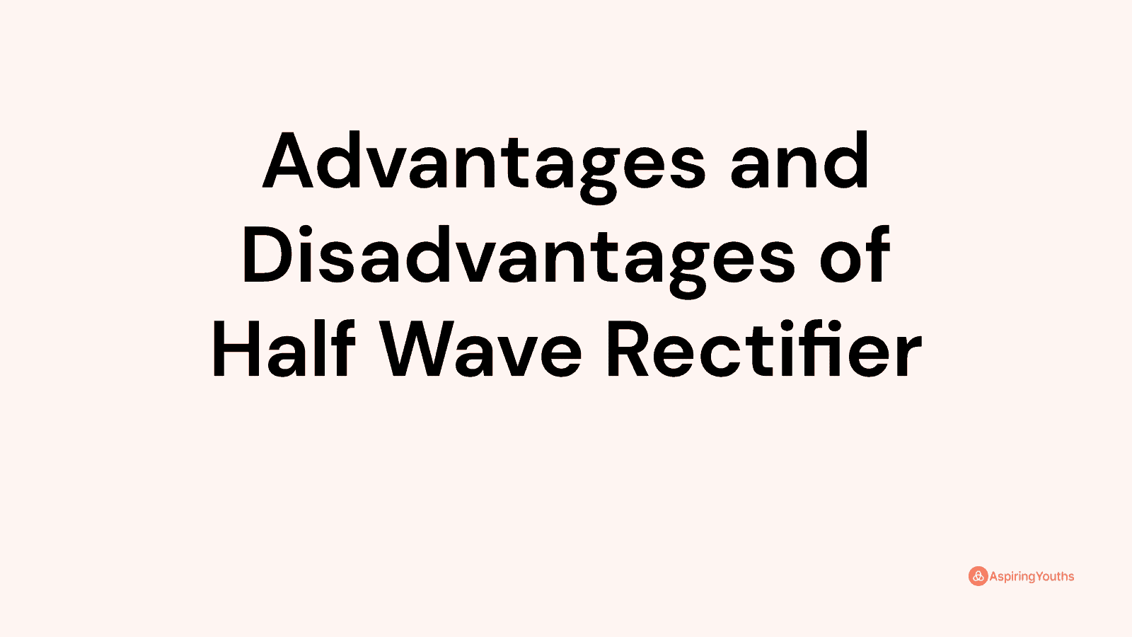 Advantages and disadvantages of Half Wave Rectifier