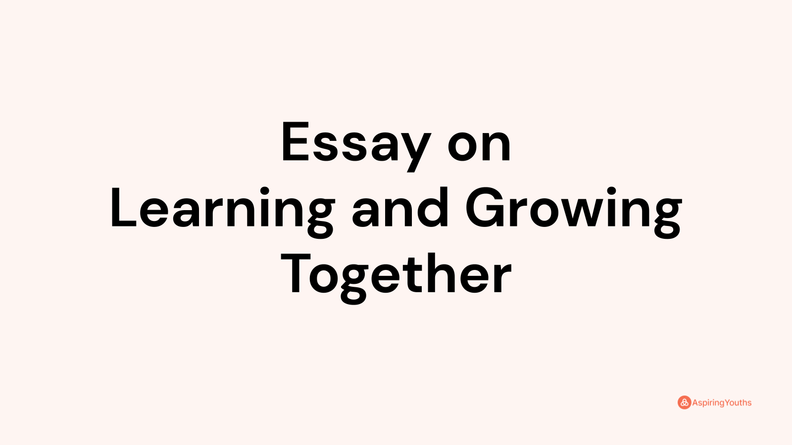 short essay on learning and growing together