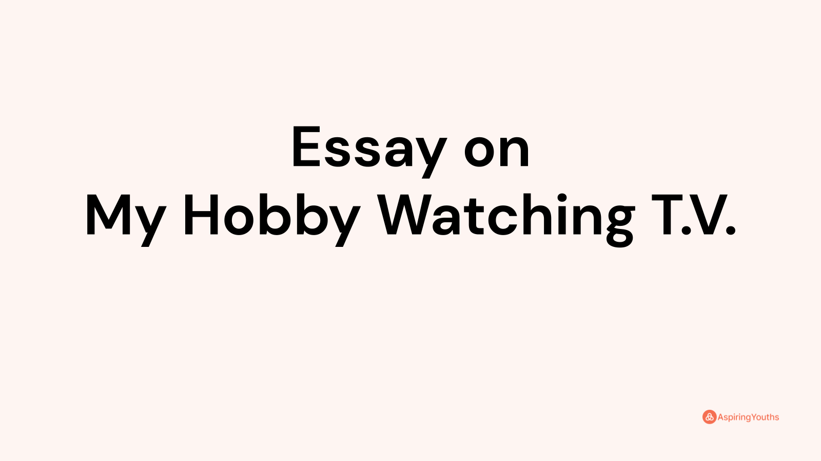 essay on my hobby watching tv