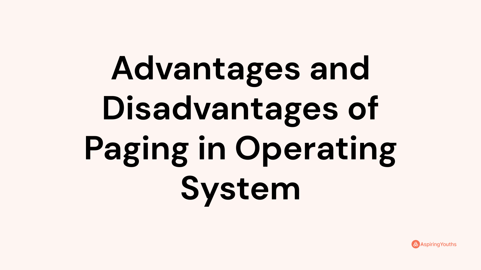 Advantages and disadvantages of Paging in Operating System