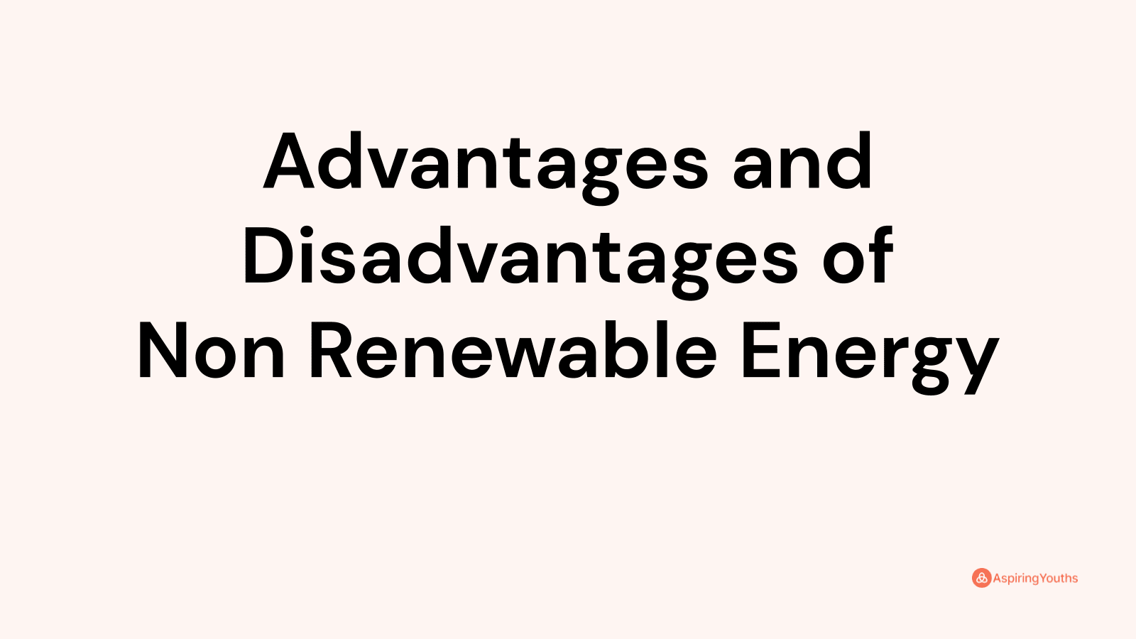 Advantages and Disadvantages of Non Renewable Energy
