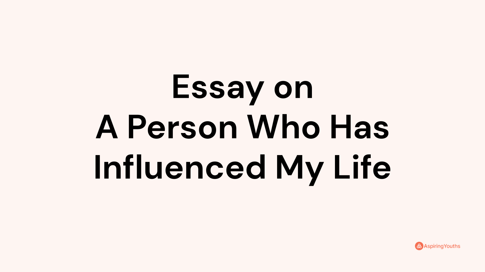 essay on a person who influenced your life