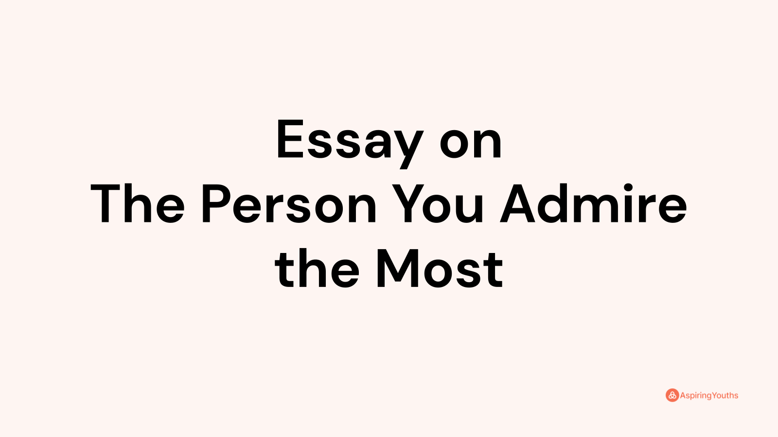 essay-on-the-person-you-admire-the-most