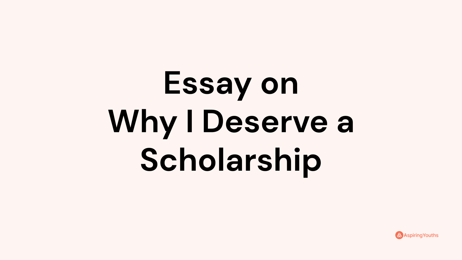 Essay On Why I Deserve A Scholarship