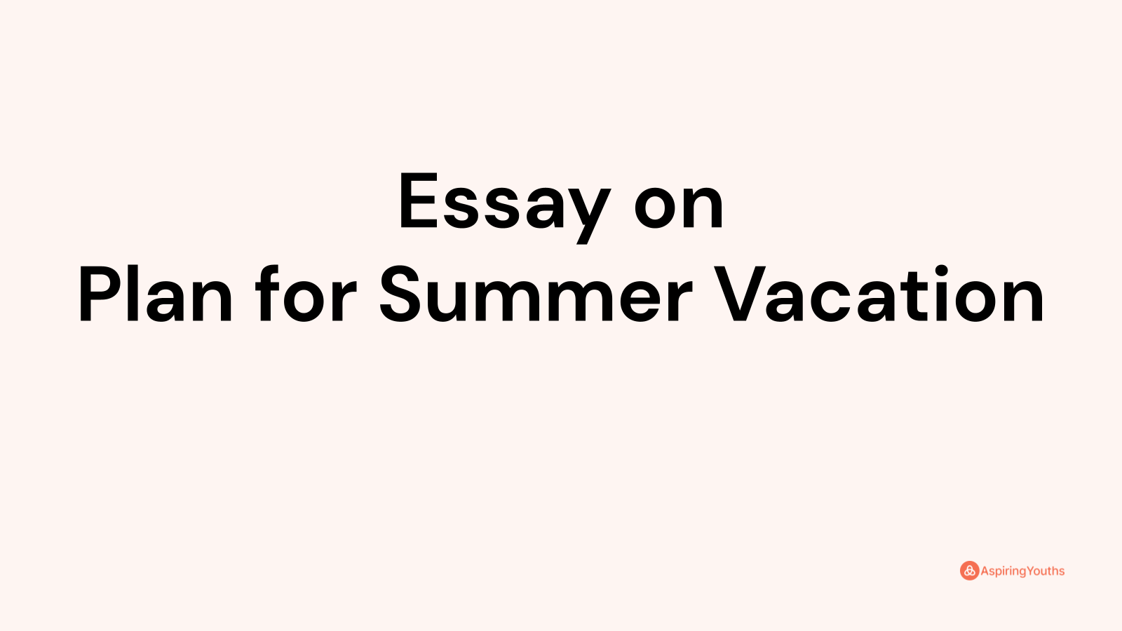 plan for summer vacation essay