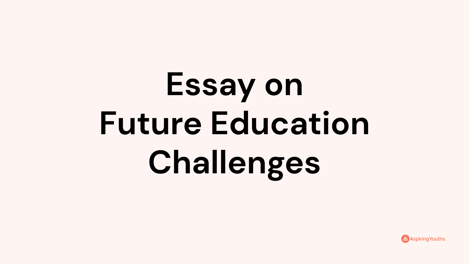 future education challenges essay