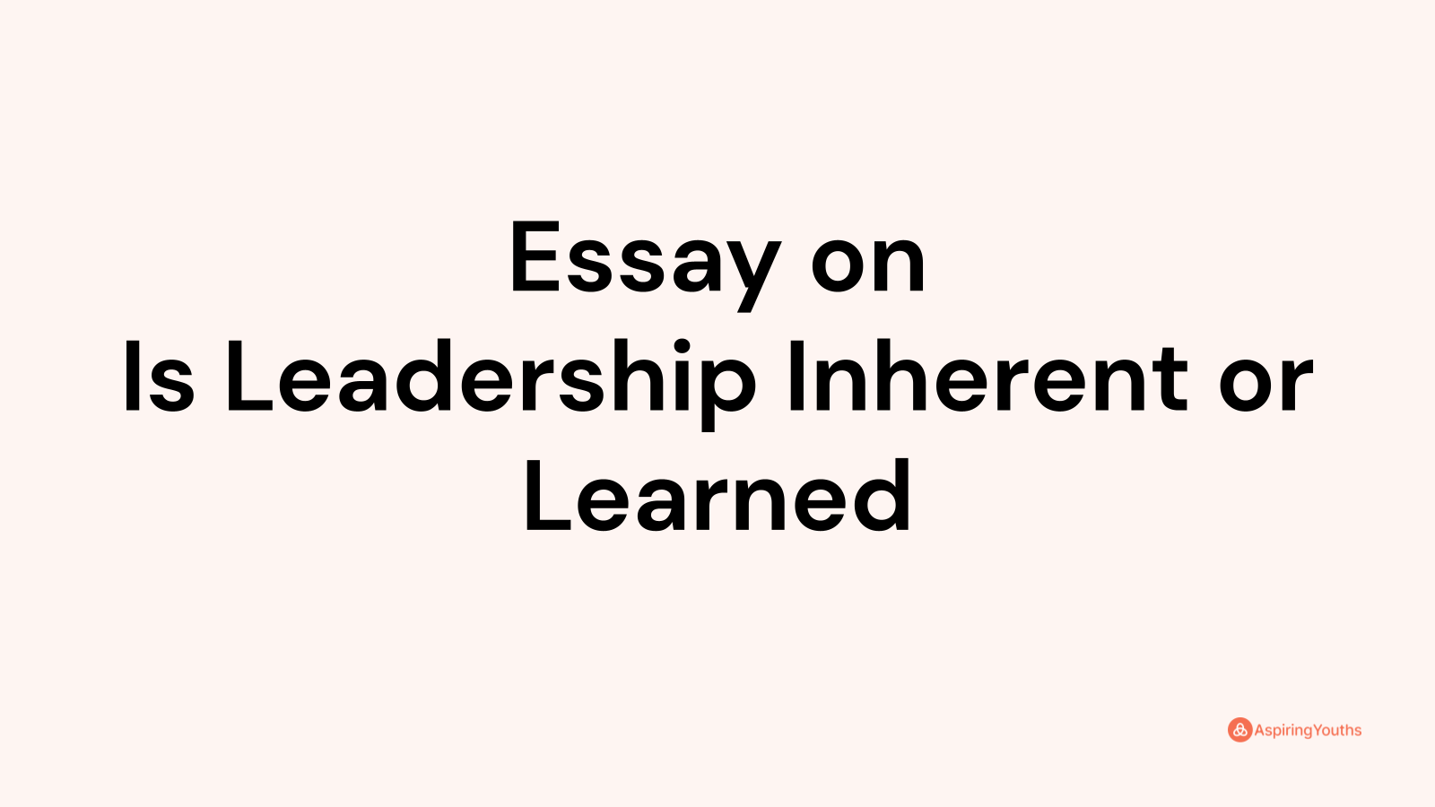 Essay on Is Leadership Inherent or Learned