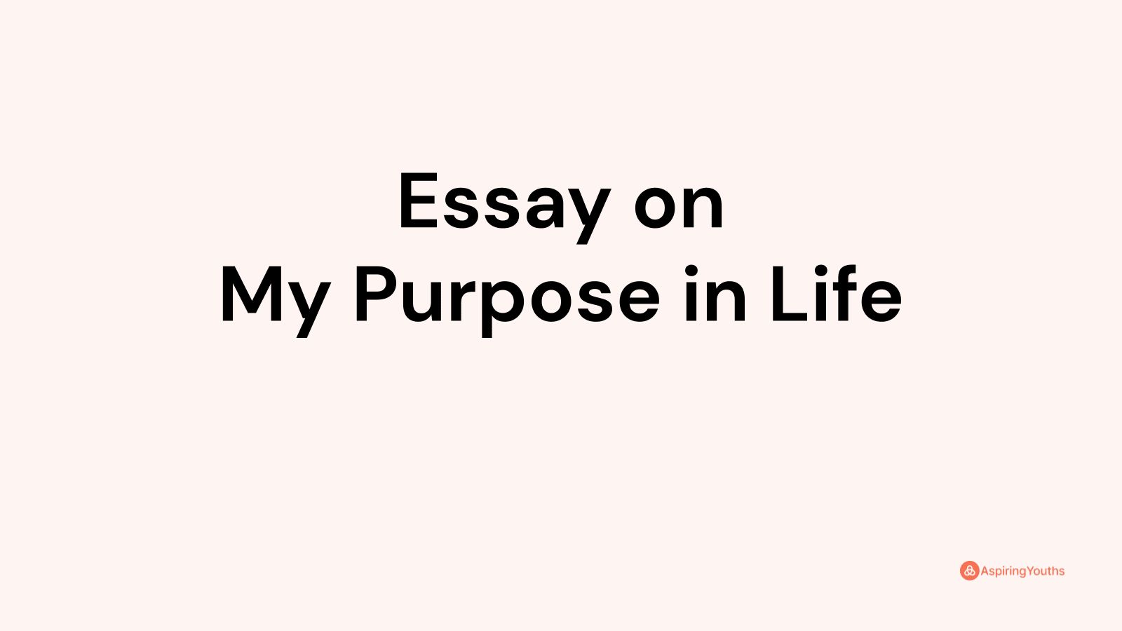 my purpose in life essay 250 words