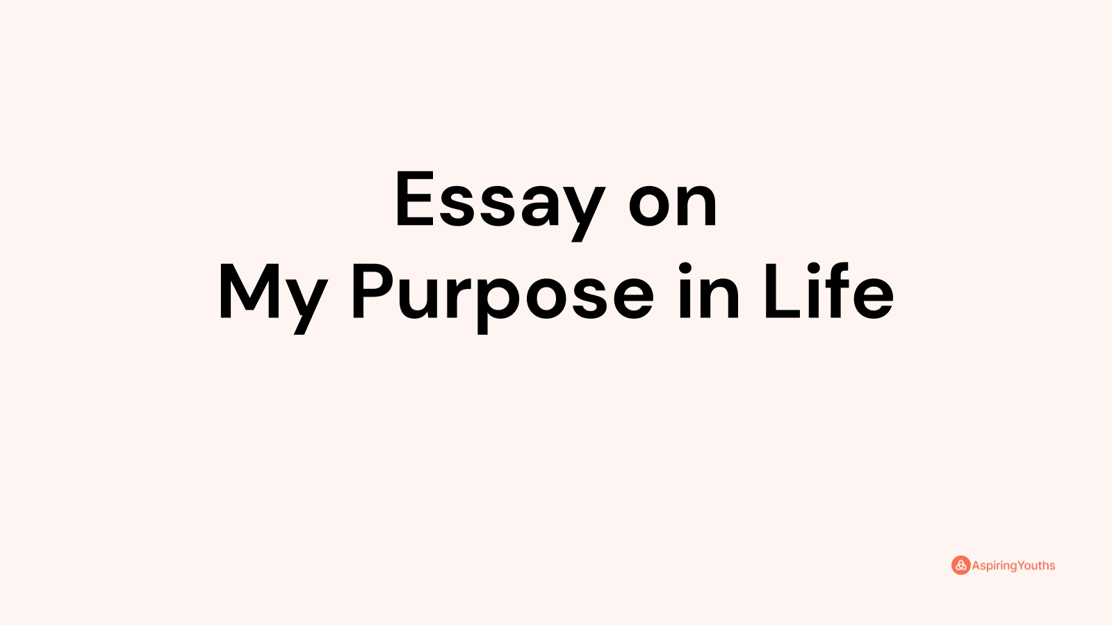 Essay On My Purpose In Life