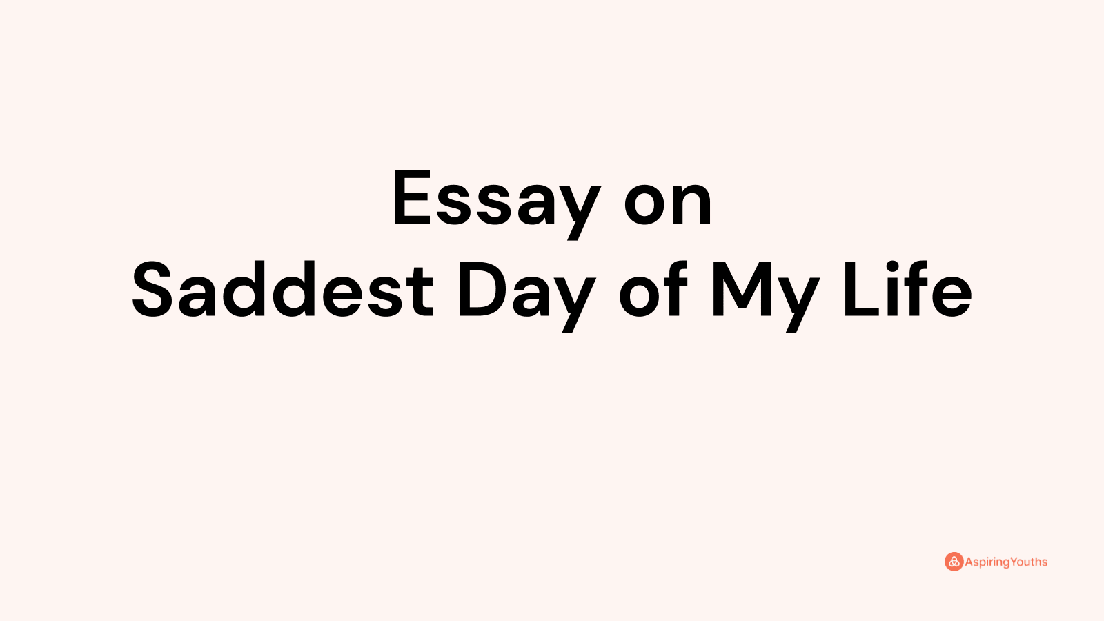write an essay on the saddest day of my life