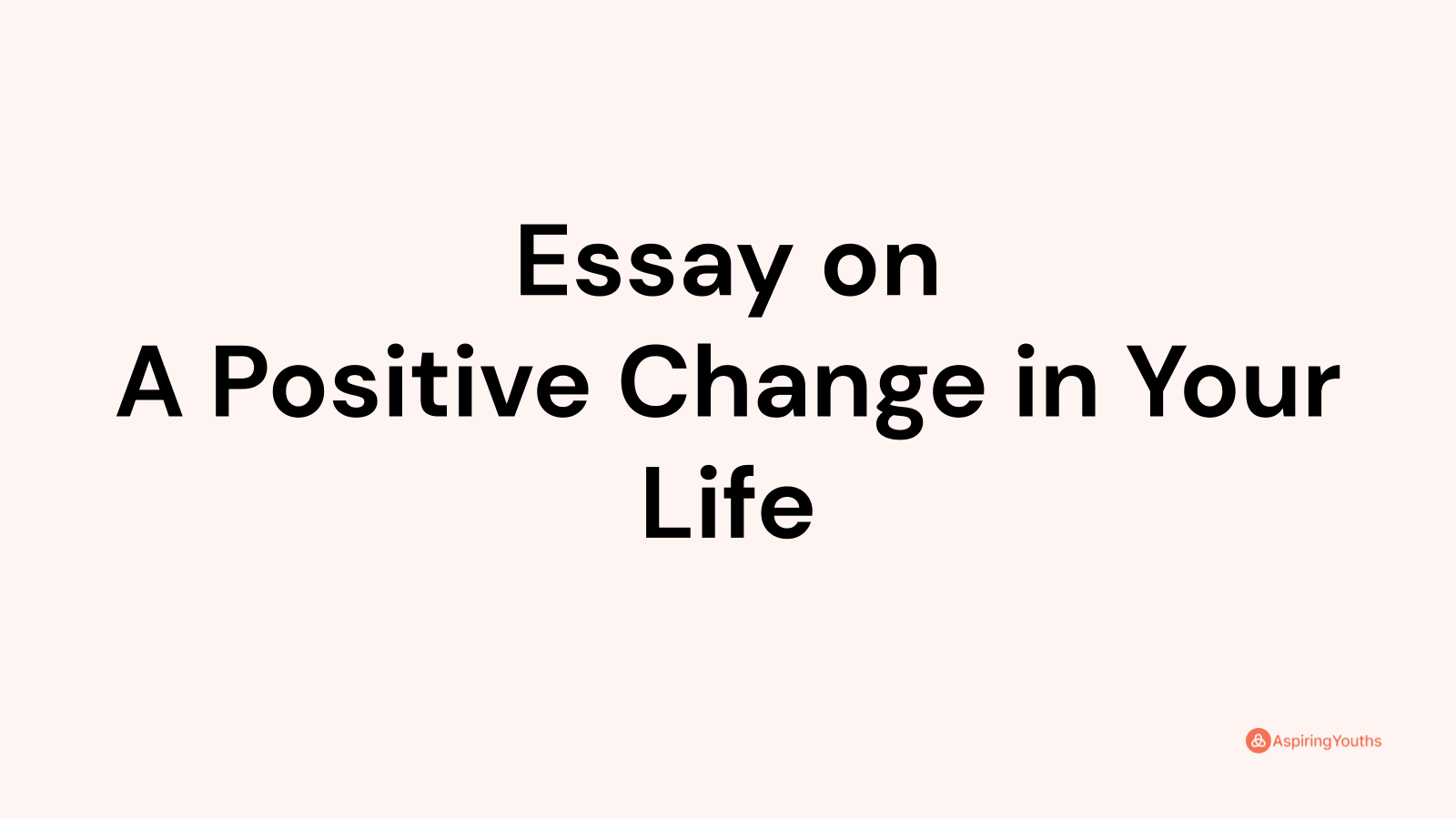 essay on positive change in my life