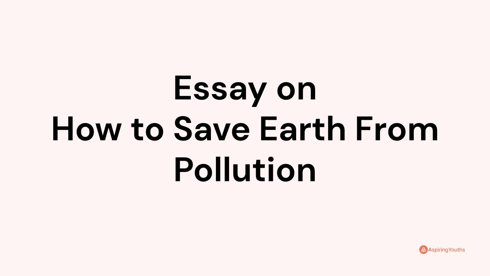 Essay on How to Save Earth From Pollution