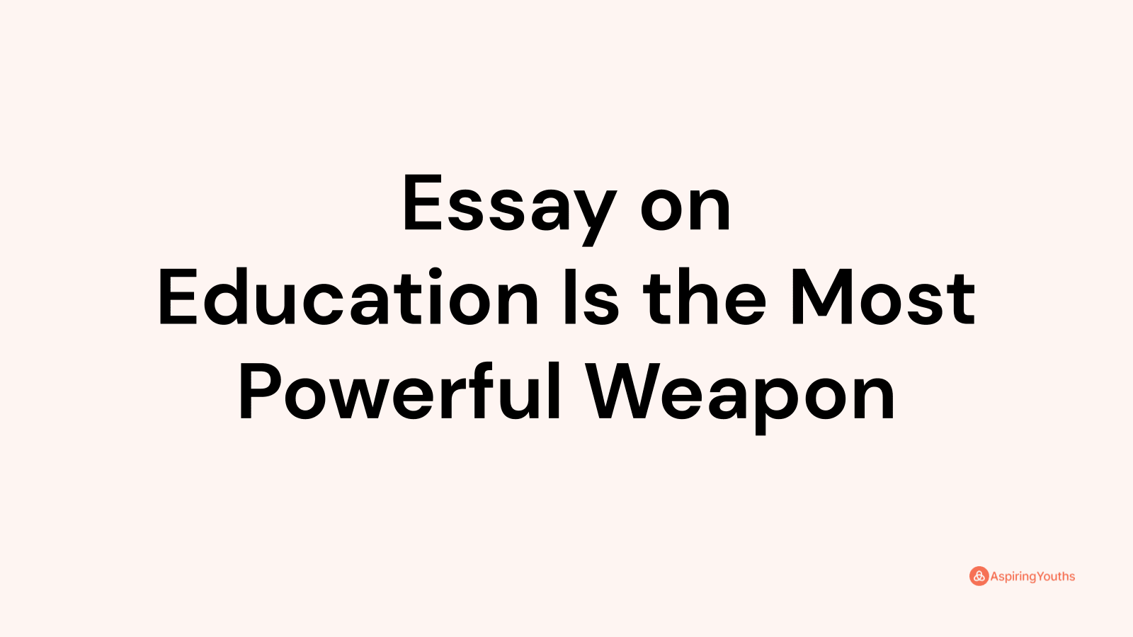 why education is the most powerful weapon essay