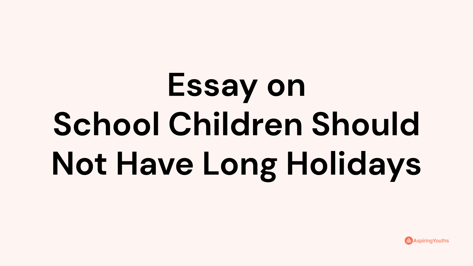 essay-on-school-children-should-not-have-long-holidays