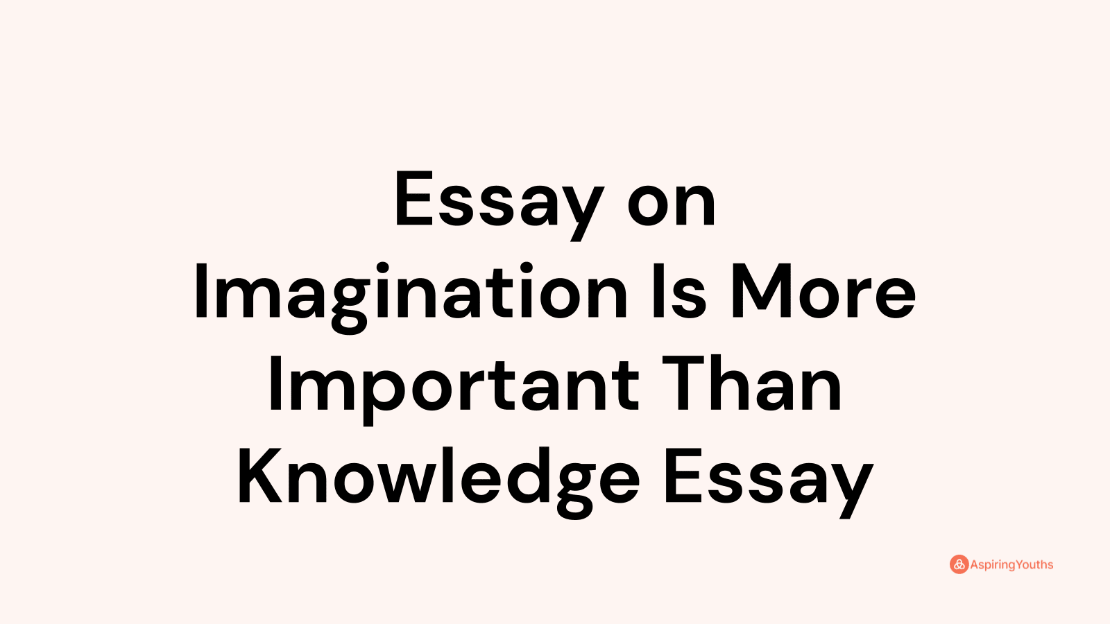 imagination is more important than knowledge essay upsc