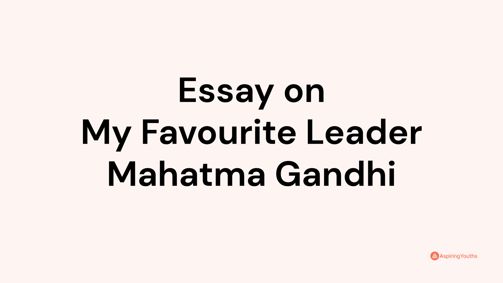 write essay on my favourite leader