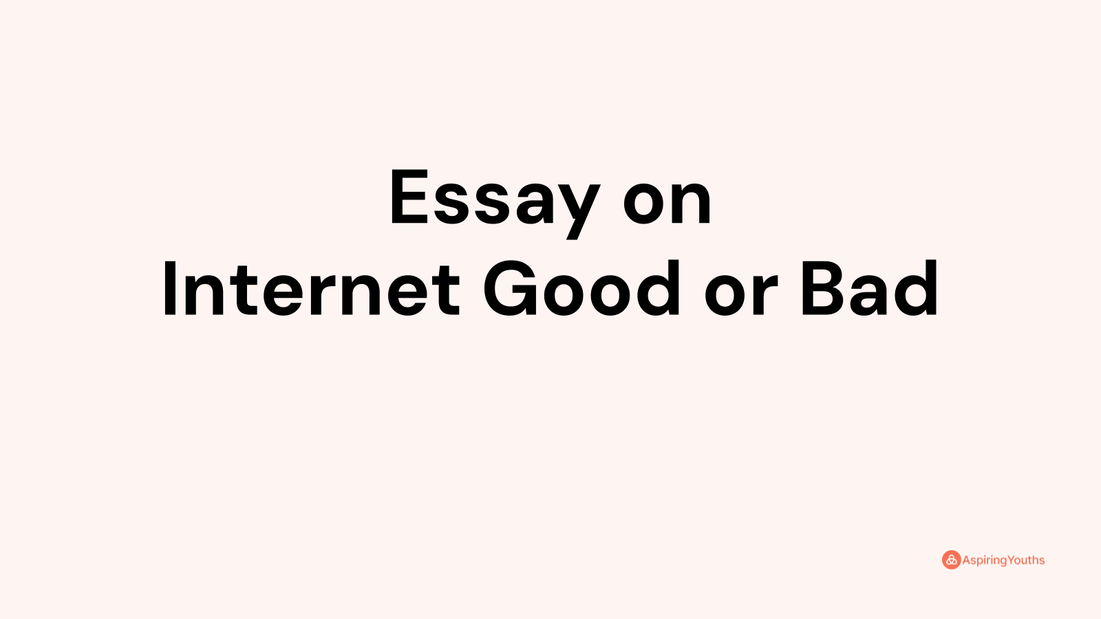 essay on internet is good or bad
