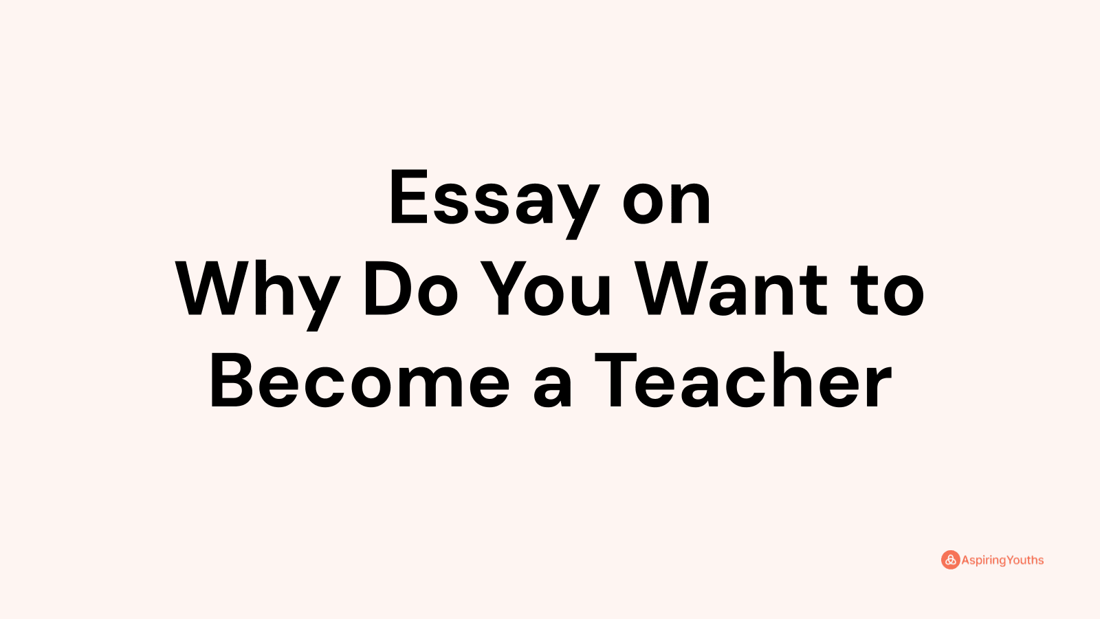 essay on why you want to become a teacher