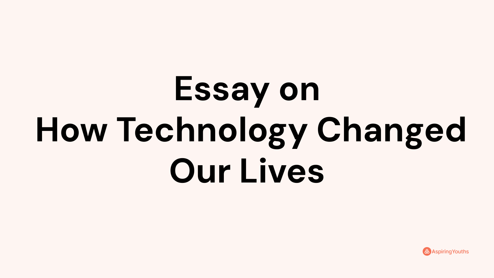 technology changed our lives essay