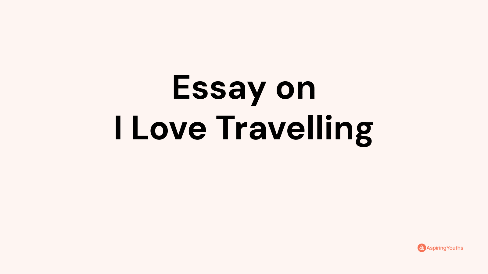 i love travelling because essay