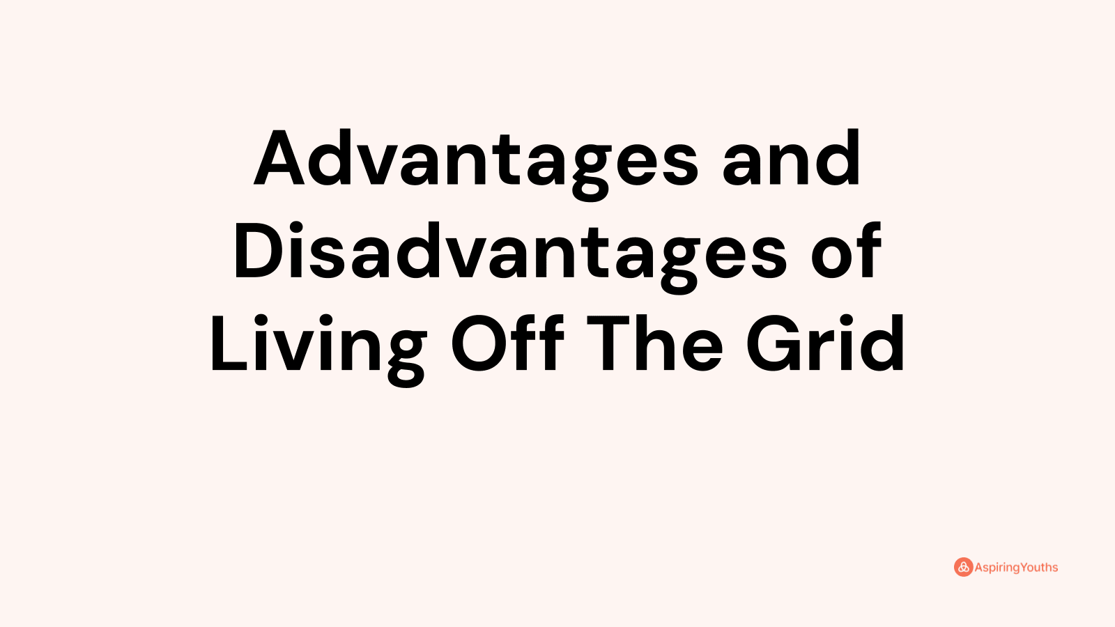 Advantages and disadvantages of Living Off The Grid