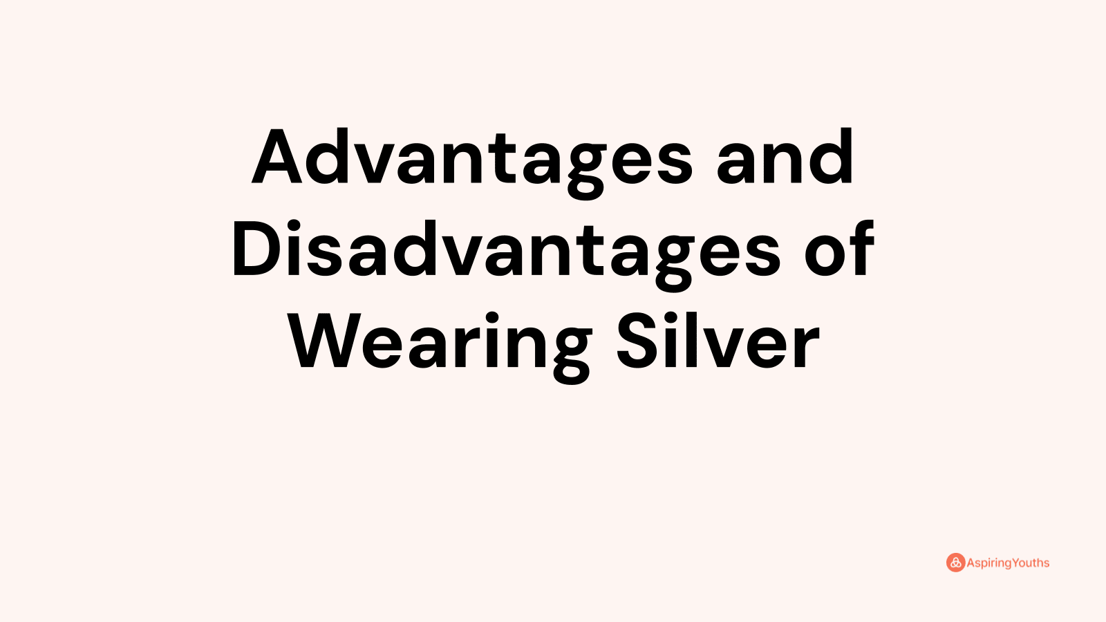 Advantages and disadvantages of Wearing Silver