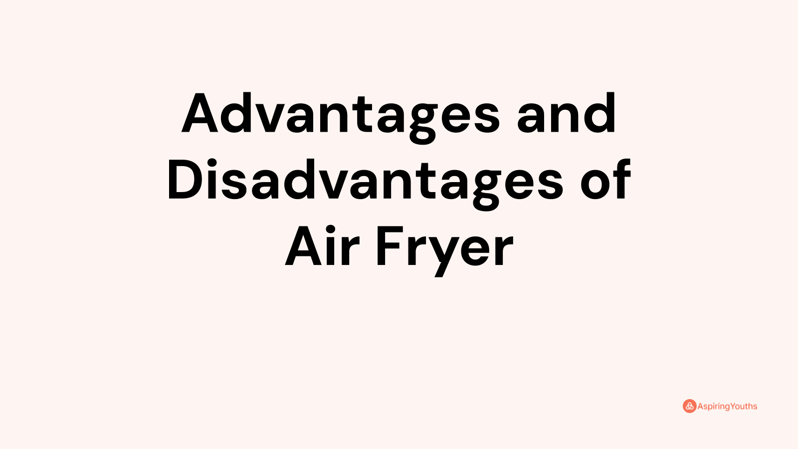 Advantages and disadvantages of Air Fryer