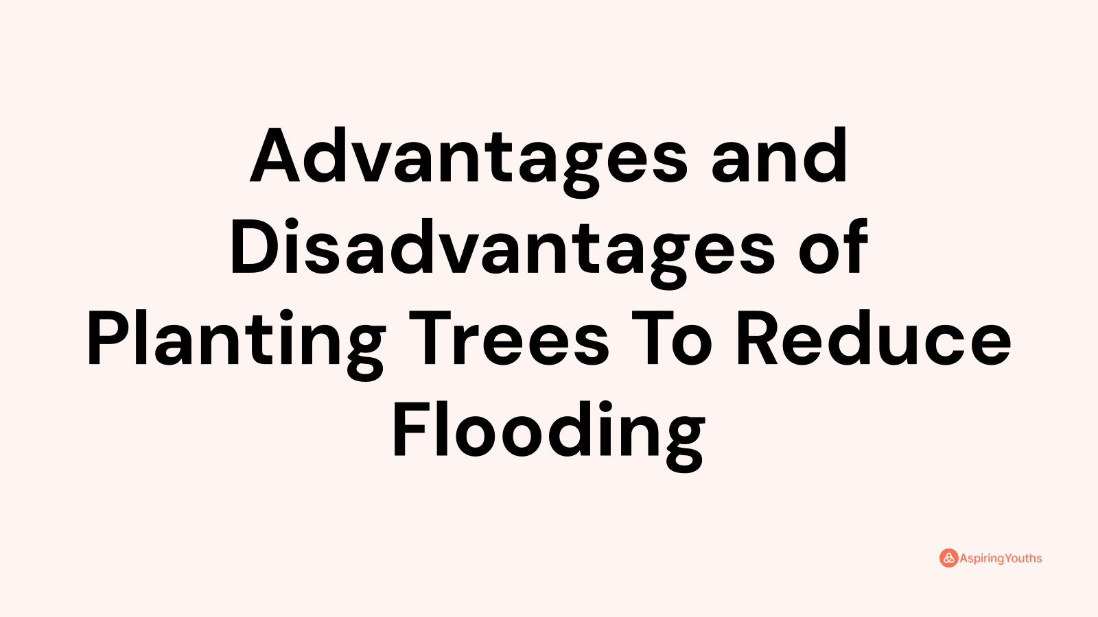 Advantages and disadvantages of Planting Trees To Reduce Flooding