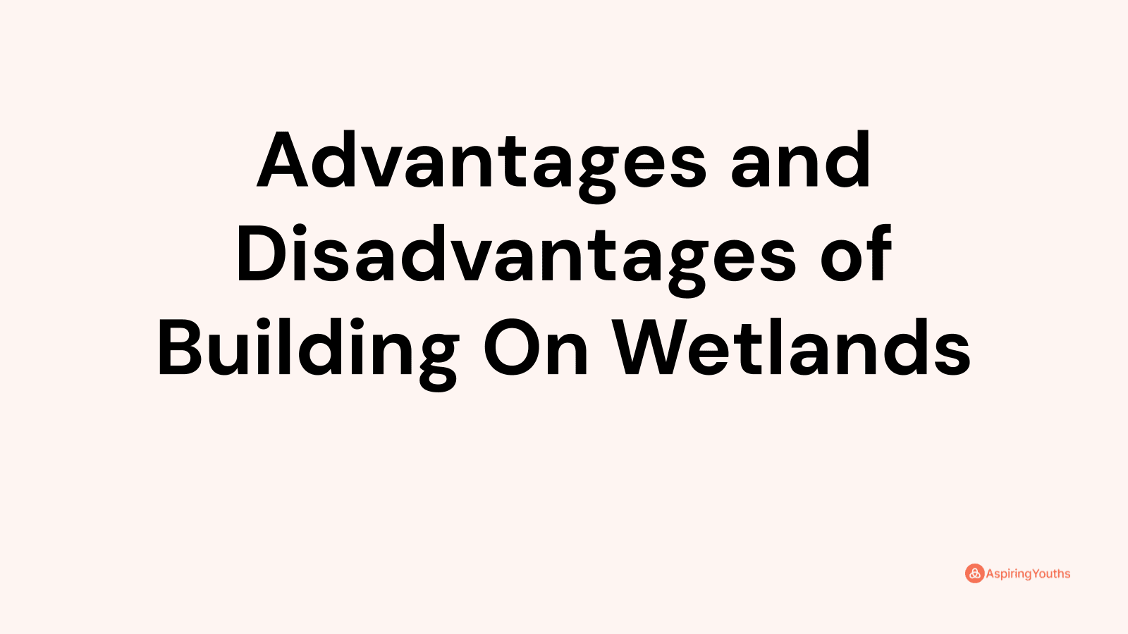 Advantages and disadvantages of Building On Wetlands
