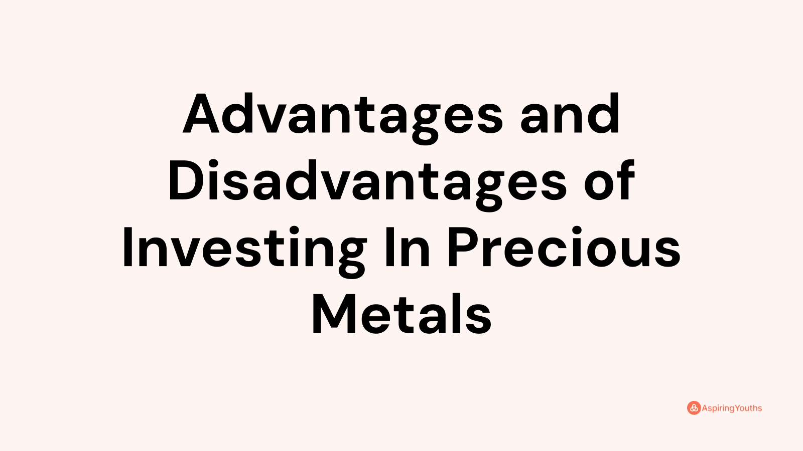 Advantages and disadvantages of Investing In Precious Metals