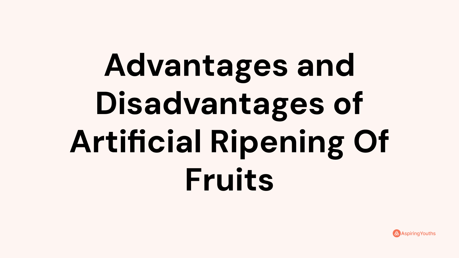 Advantages and disadvantages of Artificial Ripening Of Fruits
