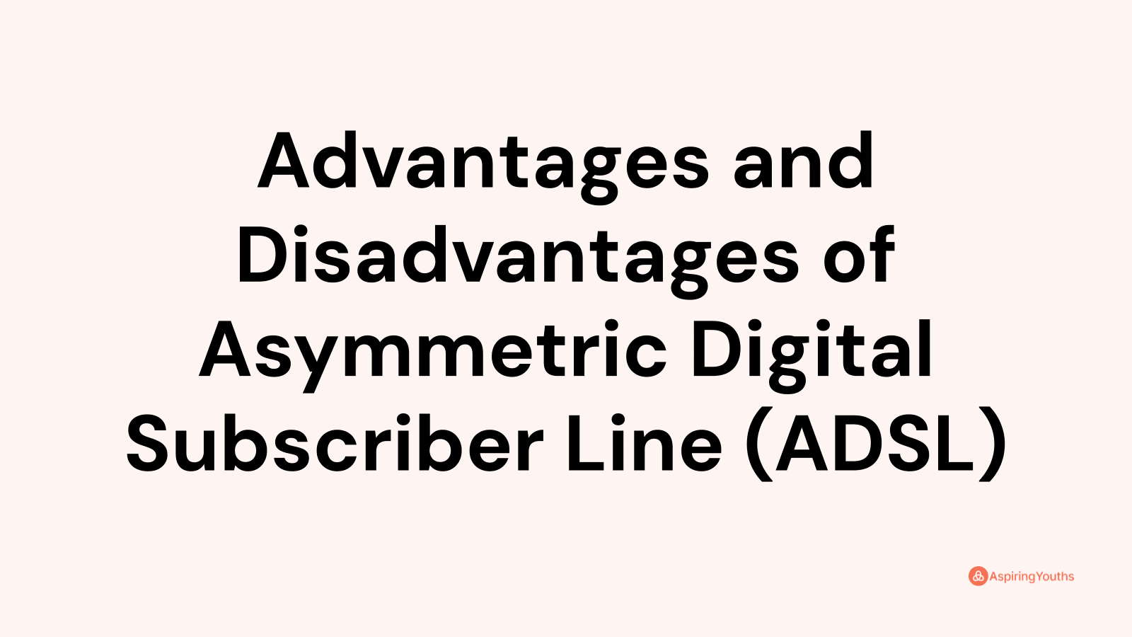Advantages and disadvantages of Asymmetric Digital Subscriber Line (ADSL)